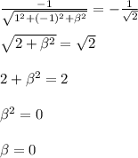 \frac{-1}{ \sqrt{ 1^{2} + (-1)^{2} + \beta ^{2} } }=- \frac{1}{ \sqrt{2} } \\ \\ \sqrt{2+ \beta ^{2} }= \sqrt{2} \\ \\ 2+ \beta ^{2} =2 \\ \\ \beta ^{2} =0 \\ \\ \beta =0