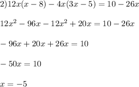 2) 12x(x-8)-4x(3x-5)=10-26x \\ \\12 x^{2} -96x-12 x^{2} +20x=10-26x \\ \\-96x+20x+26x=10\\ \\ -50x=10 \\ \\x=-5