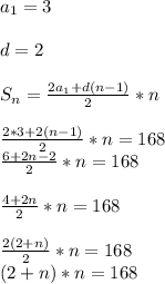 a _{1} =3 \\ \\ d=2 \\ \\ S _{n} = \frac{2a _{1}+d(n-1) }{2} *n \\ \\ \frac{2*3+2(n-1)}{2} *n=168\\ \frac{6+2n-2}{2} *n=168 \\ \\ \frac{4+2n}{2} *n=168\\ \\ \frac{2(2+n)}{2} *n=168 \\ (2+n)*n=168