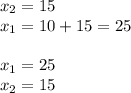 x_{2} =15 \\ x_{1} =10+15=25 \\ \\ x_{1} =25 \\ x_{2} =15