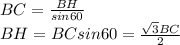 BC=\frac{BH}{sin60}\\&#10; BH=BCsin60 = \frac{\sqrt{3}BC}{2}\\&#10;