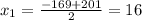 x_1= \frac{-169+201}{2}=16