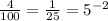 \frac{4}{100} = \frac{1}{25} = 5^{-2}