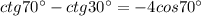 ctg70^\circ -ctg30^\circ =-4cos70^\circ