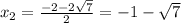 x_2= \frac{-2-2 \sqrt{7} }{2} =-1- \sqrt{7}