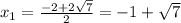 x_1= \frac{-2+2 \sqrt{7} }{2} =-1+ \sqrt{7}