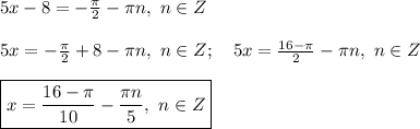 5x-8=-\frac{\pi}{2} - \pi n, \ n \in Z \\ \\ 5x=-\frac{\pi}{2}+8 - \pi n, \ n \in Z; \ \ \ 5x=\frac{16- \pi}{2} - \pi n, \ n \in Z \\ \\ \boxed{x=\frac{16 - \pi}{10} - \frac{\pi n}{5}, \ n \in Z}