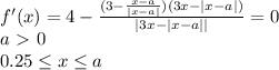 f'(x) = 4-\frac{(3-\frac{x-a}{|x-a|})(3x-|x-a|)}{|3x-|x-a||} = 0 \\&#10; a\ \textgreater \ 0 \\&#10; 0.25 \leq x \leq a