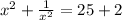 x^{2} + \frac{1}{ x^{2} } } =25+2