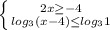 \left \{ {2x \geq -4} \atop { log_{3}(x-4) \leq log_{3}1 }} \right.