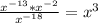 \frac {x^{-13}*x^{-2}}{x^{-18}}=x^{3}