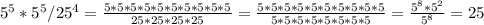 5^5*5^5/25^4 = \frac{5*5*5*5*5*5*5*5*5*5}{25*25*25*25} = \frac{5*5*5*5*5*5*5*5*5*5}{5*5*5*5*5*5*5*5} = \frac{5^8*5^2}{5^8} =25