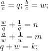 \frac{a}{c}=q; \frac{b}{c}=w ; \\ \\ \frac{w}{q}+\frac{1}{q}=n \\ \frac{q}{w}+\frac{1}{w}=m \\ q+w=k ; \\\\ &#10;
