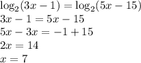 \log_2(3x-1)=\log_2(5x-15)\\ 3x-1=5x-15\\ 5x-3x=-1+15\\ 2x=14\\ x=7