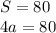 S=80 \\ 4a=80