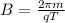 B = \frac{2 \pi m}{qT}