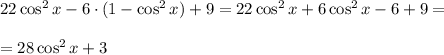 22 \cos^2 x -6 \cdot (1-\cos^2 x)+9=22 \cos^2x + 6 \cos^2 x -6+9=\\ \\ = 28 \cos^2 x +3