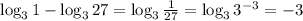 \log_3 1 - \log_3 27 = \log_3 \frac{1}{27}=\log_3 3^{-3}=-3