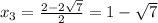 x_3= \frac{2-2 \sqrt{7} }{2} =1- \sqrt{7}