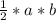 \frac{1}{2} * a * b