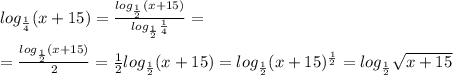 log_{ \frac{1}{4}}{(x+15)}= \frac{log_{ \frac{1}{2}}(x+15) }{log_{ \frac{1}{2}} \frac{1}{4} } = \\ \\ = \frac{log_{ \frac{1}{2}}(x+15) }{2 } = \frac{1}{2}log_{ \frac{1}{2}}(x+15)=log_{ \frac{1}{2}}(x+15) ^{ \frac{1}{2} }=log_{ \frac{1}{2}} \sqrt{x+15}