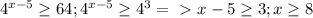 4^{x-5} \geq 64; 4^{x-5} \geq 4^3 =\ \textgreater \ x-5 \geq 3; x \geq 8