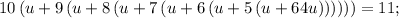 \displaystyle 10\left(u+9\left(u+8\left(u+7\left(u+6\left(u+5\left(u+64u\right)\right)\right)\right)\right)\right)=11;