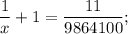 \displaystyle \frac{1}{x}+1=\frac{11}{9864100};