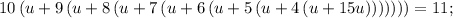 \displaystyle 10\left(u+9\left(u+8\left(u+7\left(u+6\left(u+5\left(u+4\left(u+15u\right)\right)\right)\right)\right)\right)\right)=11;