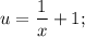 \displaystyle u=\frac{1}{x}+1;