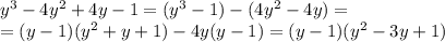 y^3-4y^2+4y-1=(y^3-1)-(4y^2-4y)=\\ =(y-1)(y^2+y+1)-4y(y-1)=(y-1)(y^2-3y+1)