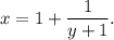 \displaystyle x=1+\frac{1}{y+1}.