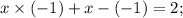 \displaystyle x\times(-1)+x-(-1)=2;