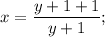 \displaystyle x=\frac{y+1+1}{y+1};