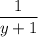 \displaystyle\frac{1}{y+1}