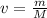 v= \frac{m}{M}