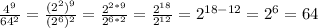 \frac{4 ^{9} }{64 ^{2} }= \frac{(2 ^{2}) ^{9} }{(2 ^{6}) ^{2} }= \frac{2 ^{2*9} }{2 ^{6*2} }= \frac{2 ^{18} }{2 ^{12} }=2 ^{18-12}=2 ^{6}=64