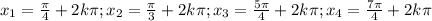 x_{1}= \frac{ \pi }{4}+2k \pi ;x_{2}= \frac{ \pi }{3}+2k \pi ;x_{3}= \frac{5 \pi }{4}+2k \pi ;x_{4}= \frac{7 \pi }{4}+2k \pi