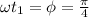 \omega t_1=\phi= \frac{ \pi }{4}