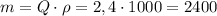 m=Q \cdot \rho=2,4 \cdot 1000=2400