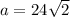 a=24 \sqrt{2}