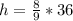 h= \frac{8}{9} *36