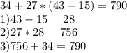 34+27*(43-15)=790\\1)43-15=28\\2)27*28=756\\3)756+34=790