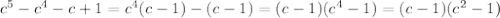 c^5-c^4-c+1=c^4(c-1)-(c-1)=(c-1)(c^4-1)=(c-1)(c^2-1)