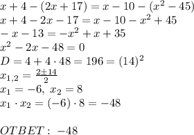 x+4-(2x+17)=x-10-(x^2-45)\\x+4-2x-17=x-10-x^2+45\\-x-13=-x^2+x+35\\x^2-2x-48=0\\D=4+4\cdot48=196=(14)^2\\x_{1,2}=\frac{2\pm14}2\\x_1=-6,\;x_2=8\\x_1\cdot x_2=(-6)\cdot8=-48\\\\OTBET:\;-48