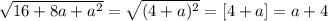 \sqrt{16+8a+a ^{2} }= \sqrt{(4+a) ^{2} }=[4+a]=a+4