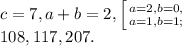 c=7, a+b=2, \left [ {{a=2, b=0,} \atop {a=1, b=1;}} \right. \\ 108, 117, 207.