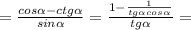 = \frac{cos \alpha -ctg \alpha }{sin \alpha }= \frac{1- \frac{1}{tg \alpha cos \alpha } }{tg \alpha }=