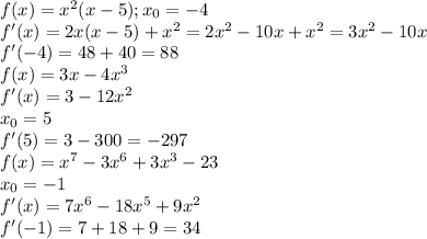 f(x)=x^2(x-5);x_0=-4 \\ f'(x)=2x(x-5)+x^2=2x^2-10x+x^2=3x^2-10x \\ &#10;f'(-4)=48+40=88 \\ &#10;f(x)=3x-4x^3 \\ f'(x)=3-12x^2 \\ x_0=5 \\ &#10;f'(5)=3-300=-297 \\ &#10;f(x)=x^7-3x^6+3x^3-23 \\ x_0=-1 \\ f'(x)=7x^6-18x^5+9x^2 \\ &#10;f'(-1)=7+18+9=34