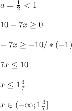 \\ a= \frac{1}{2} \ \textless \ 1 \\ \\ 10-7x \geq 0 \\ \\ -7x \geq -10/*(-1) \\ \\ 7x \leq 10 \\ \\ x \leq 1 \frac{3}{7} \\ \\ x\in (- \infty ;1 \frac{3}{7} ]